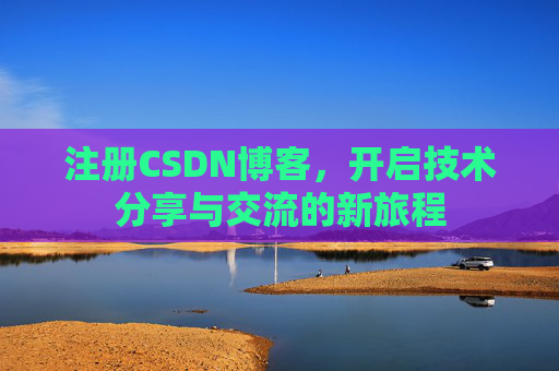 注册CSDN博客，开启技术分享与交流的新旅程
